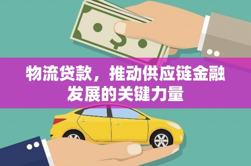 扎赉诺尔物流贷款，推动供应链金融发展的关键力量