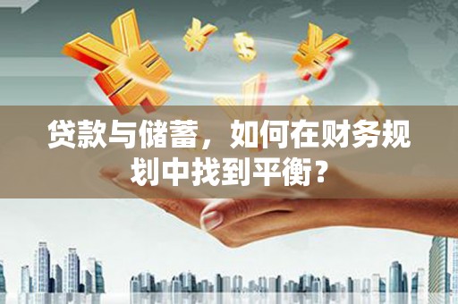 扎赉诺尔贷款与储蓄，如何在财务规划中找到平衡？