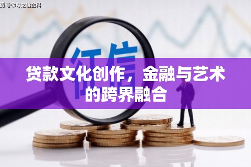 扎赉诺尔贷款文化创作，金融与艺术的跨界融合