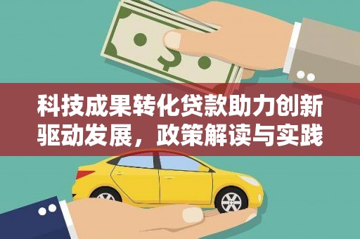 扎赉诺尔科技成果转化贷款助力创新驱动发展，政策解读与实践探索