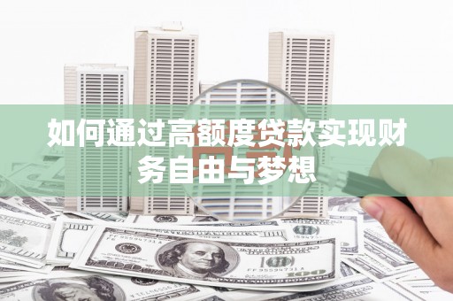 扎赉诺尔如何通过高额度贷款实现财务自由与梦想