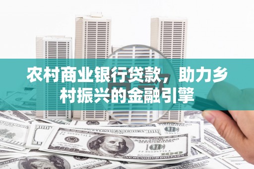 扎赉诺尔农村商业银行贷款，助力乡村振兴的金融引擎