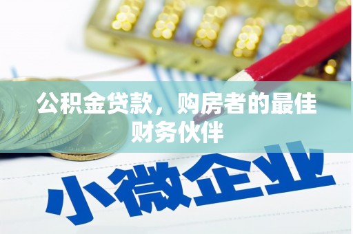 扎赉诺尔公积金贷款，购房者的最佳财务伙伴