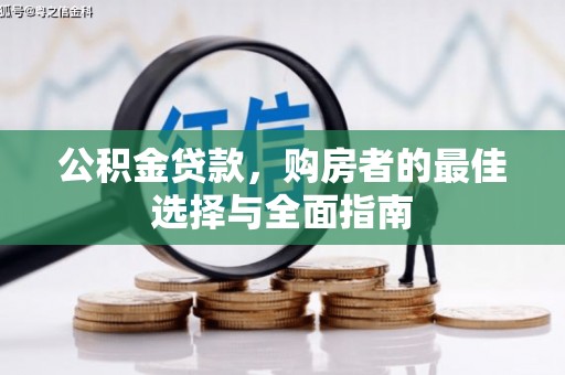 扎赉诺尔公积金贷款，购房者的最佳选择与全面指南