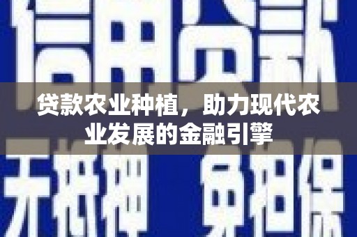 扎赉诺尔贷款农业种植，助力现代农业发展的金融引擎