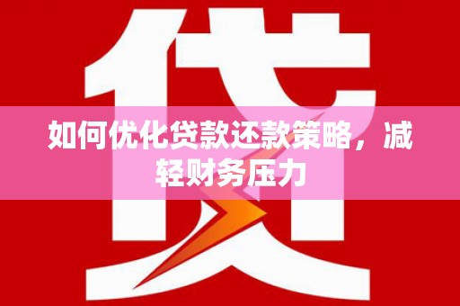 扎赉诺尔如何优化贷款还款策略，减轻财务压力
