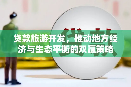 扎赉诺尔贷款旅游开发，推动地方经济与生态平衡的双赢策略