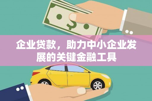 扎赉诺尔企业贷款，助力中小企业发展的关键金融工具
