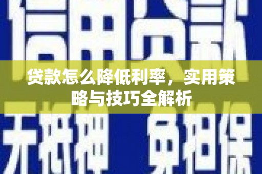 扎赉诺尔贷款怎么降低利率，实用策略与技巧全解析