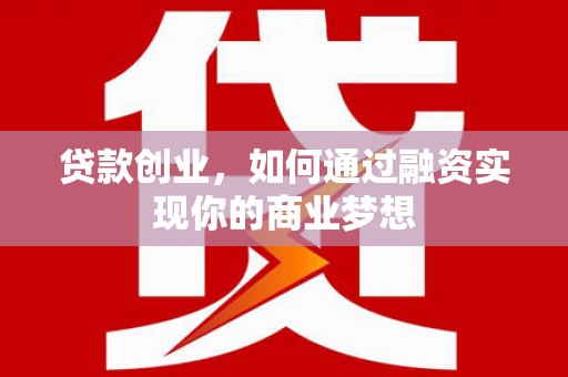 扎赉诺尔贷款创业，如何通过融资实现你的商业梦想