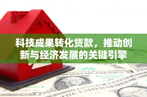 扎赉诺尔科技成果转化贷款，推动创新与经济发展的关键引擎