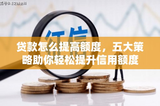 扎赉诺尔贷款怎么提高额度，五大策略助你轻松提升信用额度