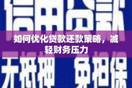 扎赉诺尔如何优化贷款还款策略，减轻财务压力