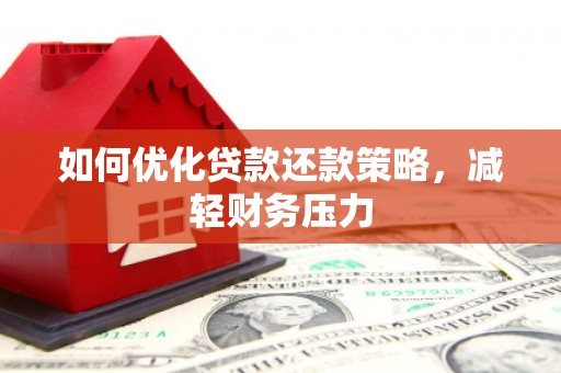 扎赉诺尔如何优化贷款还款策略，减轻财务压力