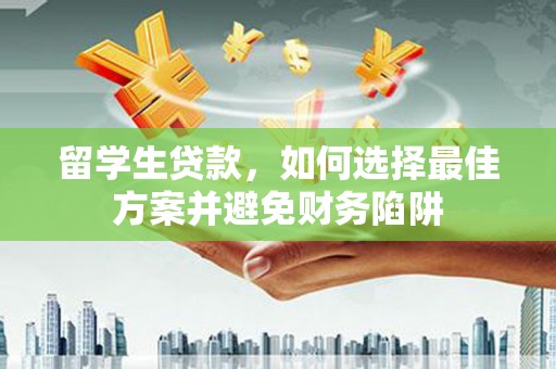 扎赉诺尔留学生贷款，如何选择最佳方案并避免财务陷阱