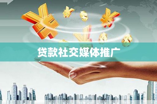 扎赉诺尔贷款社交媒体推广