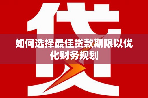 扎赉诺尔如何选择最佳贷款期限以优化财务规划