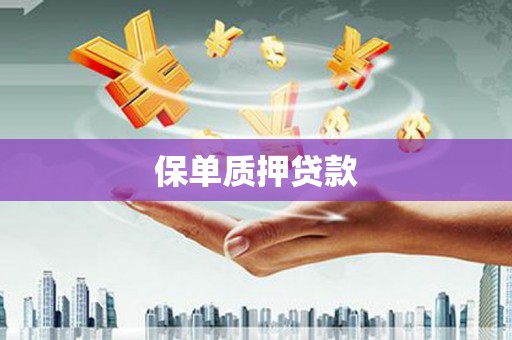 扎赉诺尔保单质押贷款