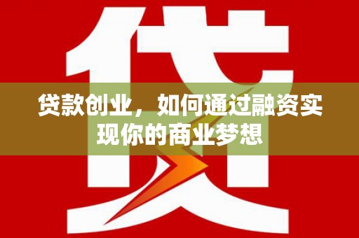 扎赉诺尔贷款创业，如何通过融资实现你的商业梦想