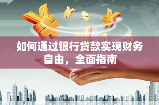 扎赉诺尔如何通过银行贷款实现财务自由，全面指南