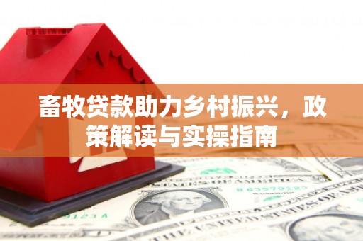 扎赉诺尔畜牧贷款助力乡村振兴，政策解读与实操指南