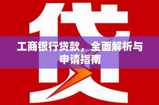 扎赉诺尔工商银行贷款，全面解析与申请指南