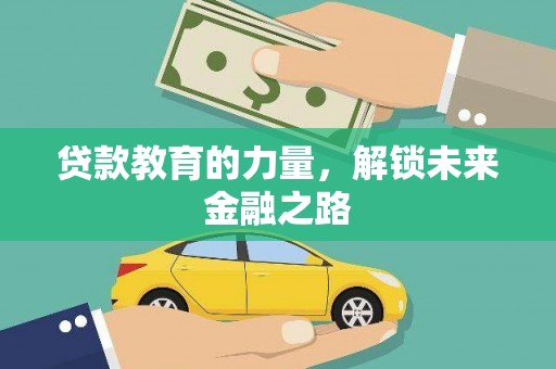扎赉诺尔贷款教育的力量，解锁未来金融之路
