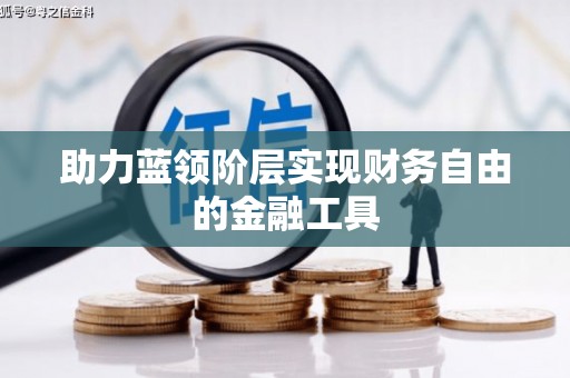 扎赉诺尔助力蓝领阶层实现财务自由的金融工具