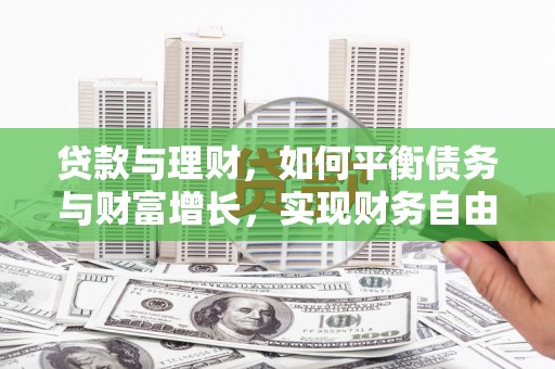 扎赉诺尔贷款与理财，如何平衡债务与财富增长，实现财务自由