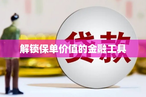 扎赉诺尔解锁保单价值的金融工具