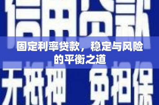 扎赉诺尔固定利率贷款，稳定与风险的平衡之道